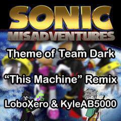 Theme Of Team Dark - This Machine - Sonic Misadventures (LoboXero & KyleAB5000)