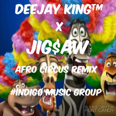 DeeJay King x Jig$aw - Afro Circus