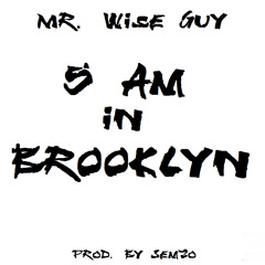 Mr. Wise Guy - 5AM In Brooklyn [Produced by Semzo]