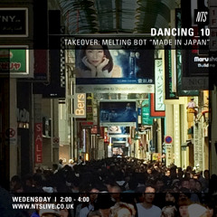 NTS Dancing_10  melting bot Takeover "Made in Japan"