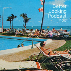 Better Looking Podcast //003
