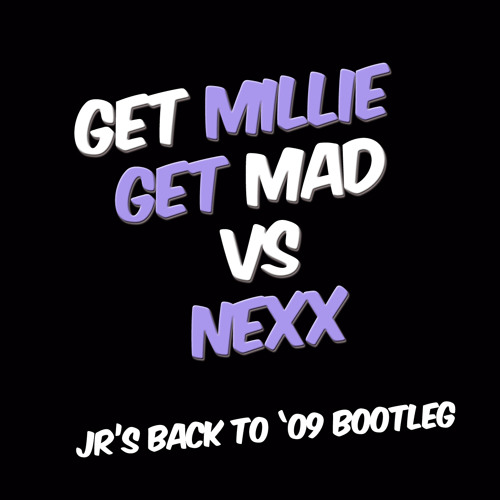 GET MILLIE GET MAD VS NEXX - JRS BACK TO 09 BOOTLEG ( FREE DOWNLOAD )
