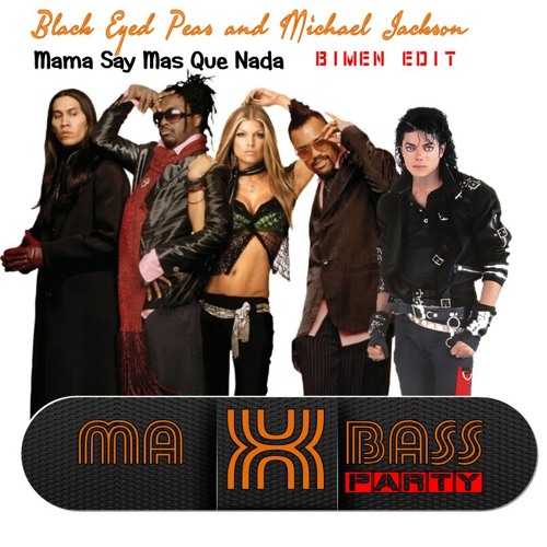 Stream Black Eyed Peas and Michael Jackson - Mama say Mas Que Nada ( BÍMEN  TURBO edit) Max Bass Party by BÍMEN | Listen online for free on SoundCloud