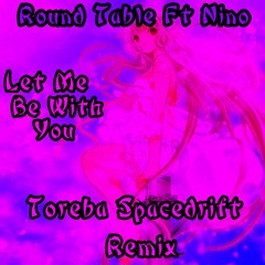 Round Table Ft. Nino - Let Me Be With You (Toreba Spacedrift Remix) (Free Download in Buy Link)