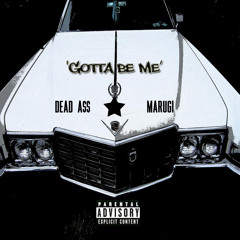 Dead A$$ X Marugi - Gotta Be Me (prod. The Marugi)