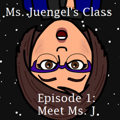 Ms. Juengel's Class Episode 1