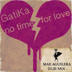 Gatika. No Time 4 Love. Mae Aguilera Love. Dub Mix