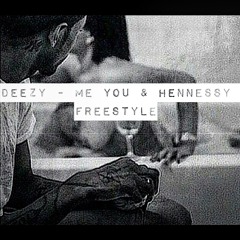 Deezy - Me You & Hennessy (Freestyle)