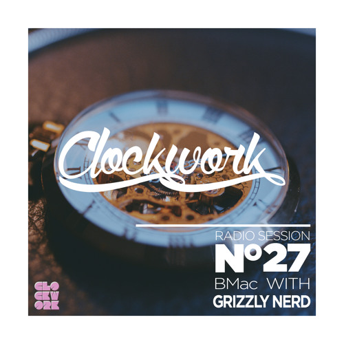 Stream Clockwork Radio Session 027 (with BMac & Grizzly Nerd) by