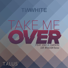Tim White - Take Me Over (Ear Invasion Remix)