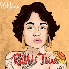 Kehlani - Raw & True