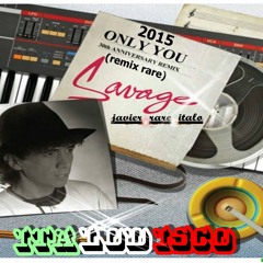 Savage - Only You Version ( Remix Rare 2015) Javier Rare Italo