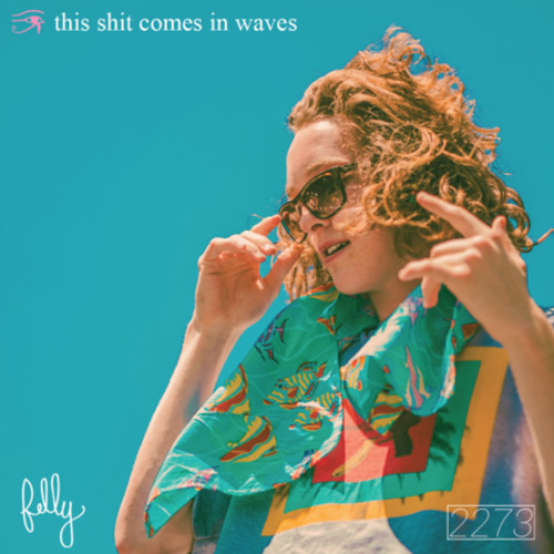 Felly - "This Shit Comes In Waves"