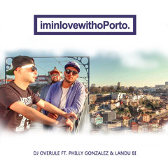 Dj Overule - "I'm in love with Porto" ft. Philly Gonzalez & Landu Bi