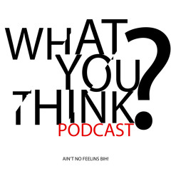 What You Think Podcast Ep2 Changes