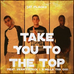 Jay Flacko - Take You To The Top (feat. Sean Patrick & D MIlla Tha God)