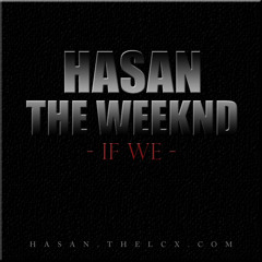 Hasan (feat. The Weeknd) - If We