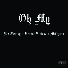 Kid Franky ft. Brown Recluse & Milliyaun - Oh My (Prod. by ODi)