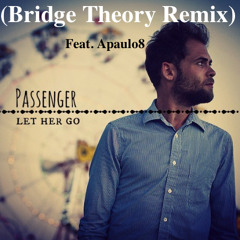 Passenger-Let Her Go (Bridge Theory Remix) feat. Apaulo8