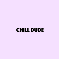 chill dude