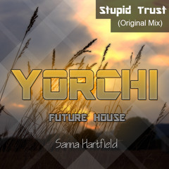 YORCHI & Sanna Hartfield - Stupid Trust (Original Mix)