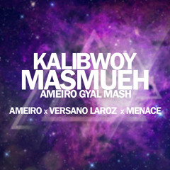 Kalibwoy vs AMEIRO x Versano Laroz x Menace - Masmueh (We Want Gyal) (AMEIRO GYAL MASH)