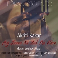 Aaj Jaane Ki Zid Na Karo (Akriti Kakar)