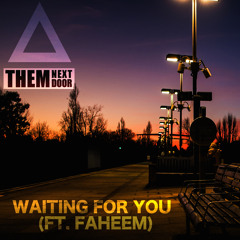 Them Next Door - Waiting For You ft. Faheem [Exclusive]