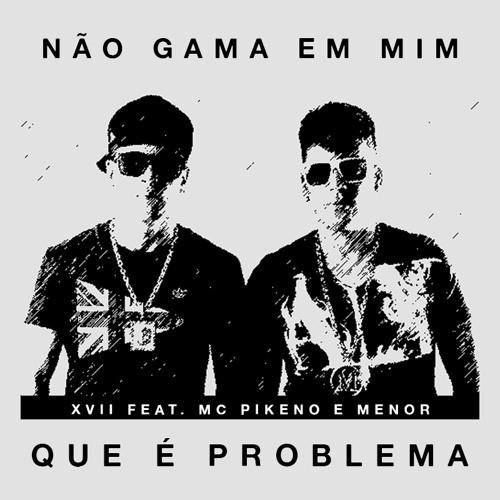 XVII feat. Mc Pikeno e Menor - Não Gama em mim (trap bootleg)