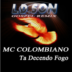 Mc Colombiano - Ta Decendo Fogo (L.D.Son Gospel Remix)