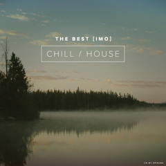 The Best [IMO]: Chill / House