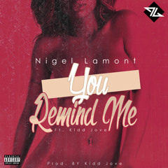 Nigel Lamont - You Remind Me ( Ft. Kidd Jove ) [ Prod. By Kidd Jove ]