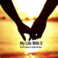 My Life With U - EB Da Iceman X Loyalti Sha'Dow