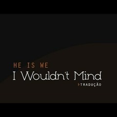 I Wouldn't Mind - He Is We (Cover)