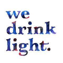 We Drink Light