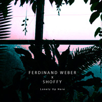 Ferdinand Weber x Shoffy - Lonely Up Here