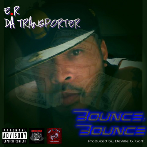 E.R Da Transporter - Bounce, Bounce (Prod. by DeVille G. Gotti)