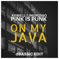 Axwell Λ Ingrosso vs. Pink Is Punk & TheRio - On My Java (dBASSIC Edit)
