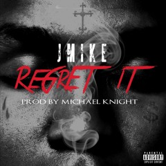 Jmike - Regret it {Prod. By Michael Knight}