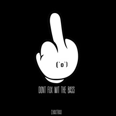 Chaxtrax - Don't Fux Wit The Bass [Exclusive]