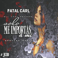 Fatal Carl - Solo Me Importas A Mi(Justin Bieber - All That Matters Remix)