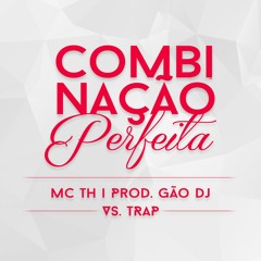 Mc Th - Combinação Perfeita (Prod. Gão Dj) vs Trap
