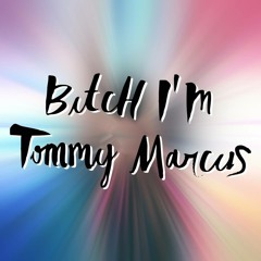 BITCH I'M TOMMY MARCUS (TOMMY MARCUS PVT MASH - UP)