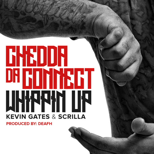 Chedda Da Connect "Whippin Up" feat. Kevin Gates & Scrilla