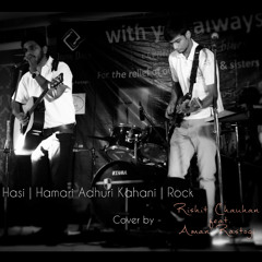Hasi | Hamari Adhuri Kahani | Rock Cover by - Rishit Chauhan feat.   Aman Rastogi
