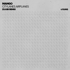 Mango - Citylanes Airplanes (Zuubi Remix) [Yang]