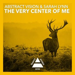 Abstract Vision & Sarah Lynn - The Very Center Of Me (Original Mix)