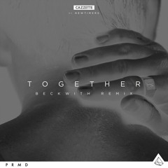 Cazzette - Together (Beckwith Remix Extended Mix)