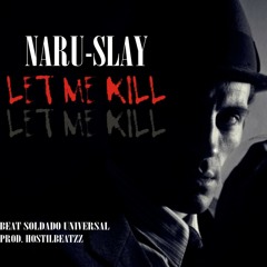 Let Me Kill Naru - Slay Beat Soldado Universal Prod. HostilBeatzz