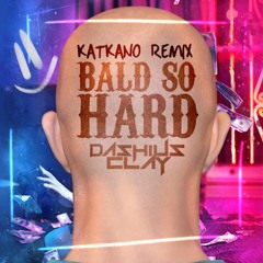 Dashius Clay - Bald So Hard (Katkano Remix)FREE DOWNLOAD!